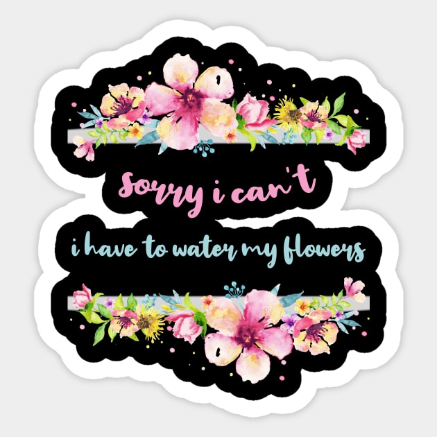 Sorry I Can't I Have To Water My Flowers Sticker by rjstyle7